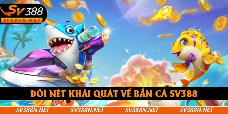 Tổng quan đôi điều về bắn cá SV388 Tổng quan đôi điều về bắn cá SV388